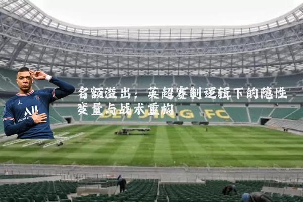 名额溢出:英超赛制逻辑下的隐性变量与战术重构