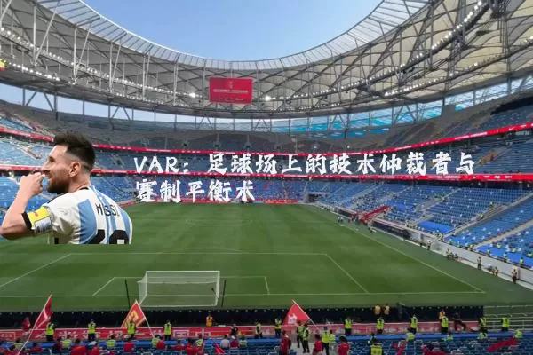 VAR:足球场上的技术仲裁者与赛制平衡术