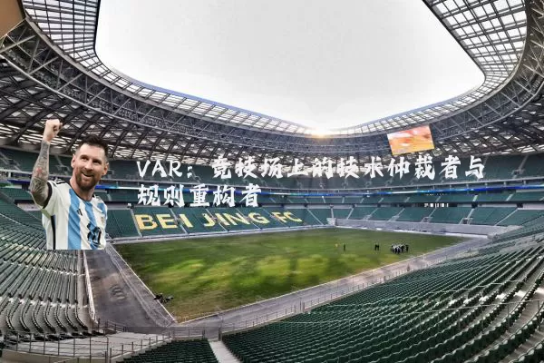VAR：竞技场上的技术仲裁者与规则重构者