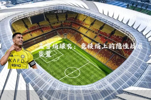 主客场球衣：竞技场上的隐性战术变量
