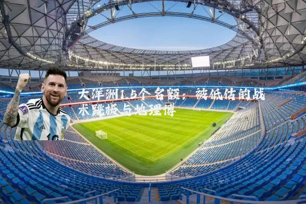 大洋洲1.5个名额:被低估的战术跳板与地理博弈